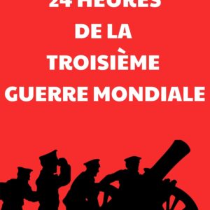 À 24 HEURES DE LA TROISIÈME GUERRE MONDIALE (Bientôt disponible)